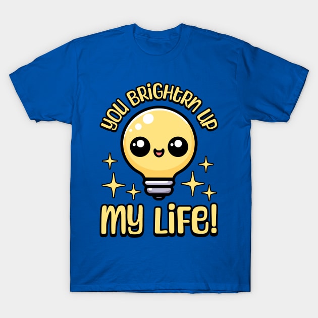 You Brighten Up My Life! Cute Light Bulb Pun T-Shirt by Cute And Punny